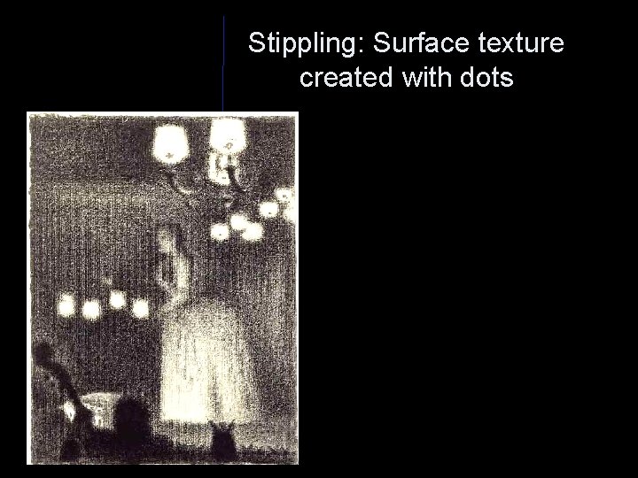 Stippling: Surface texture created with dots 