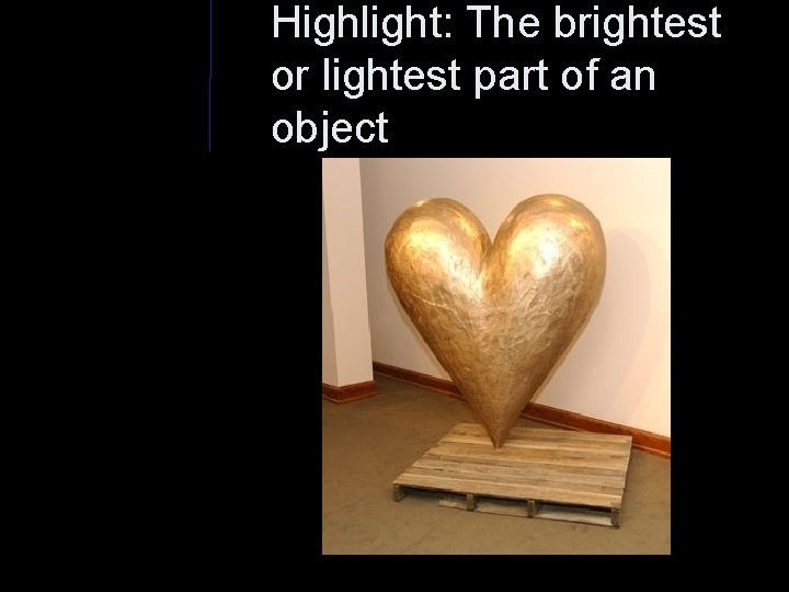 Highlight: The brightest or lightest part of an object 