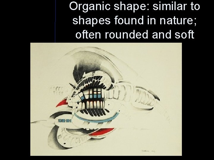 Organic shape: similar to shapes found in nature; often rounded and soft 