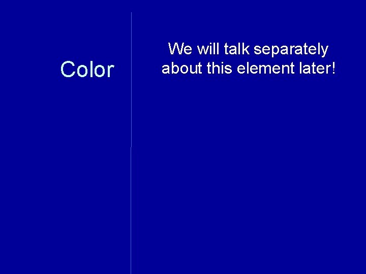 Color We will talk separately about this element later! 