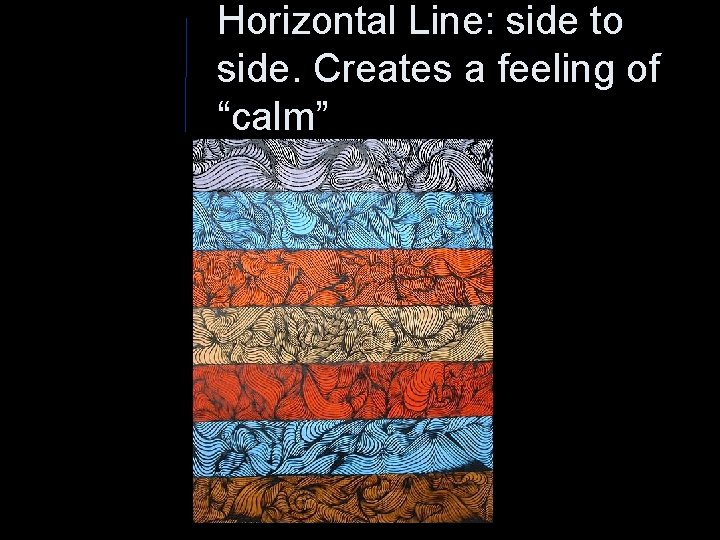 Horizontal Line: side to side. Creates a feeling of “calm” 