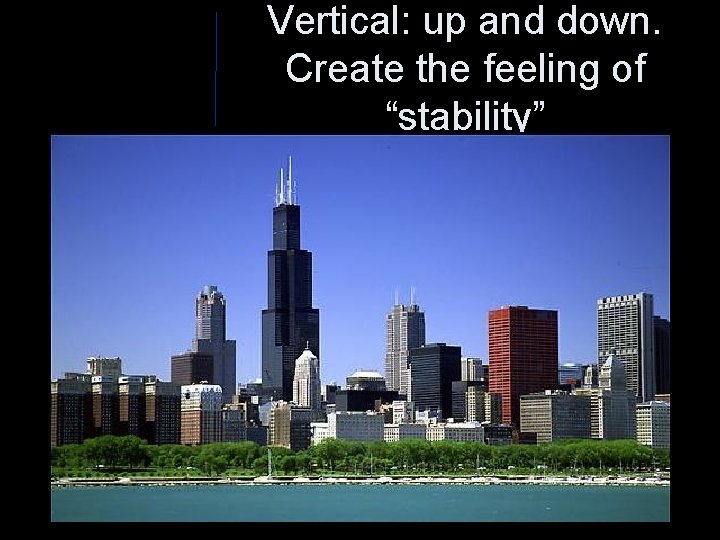 Vertical: up and down. Create the feeling of “stability” 