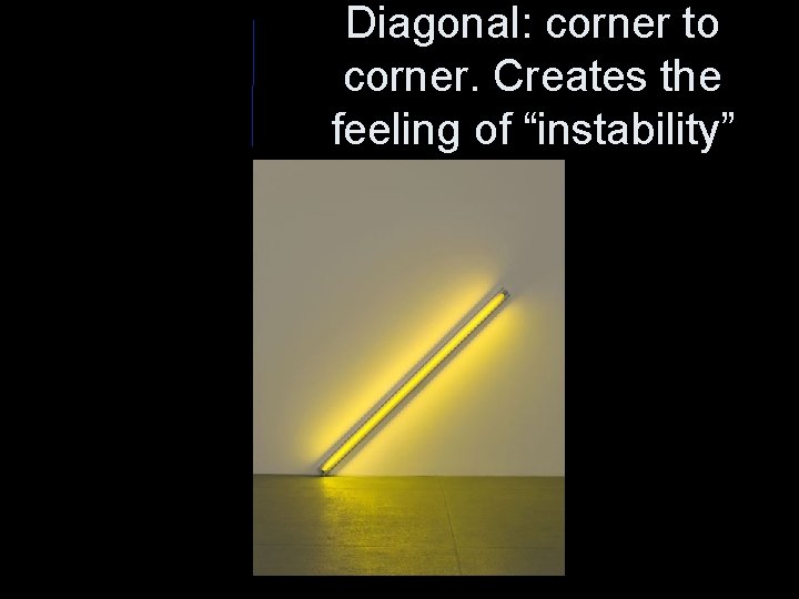 Diagonal: corner to corner. Creates the feeling of “instability” 