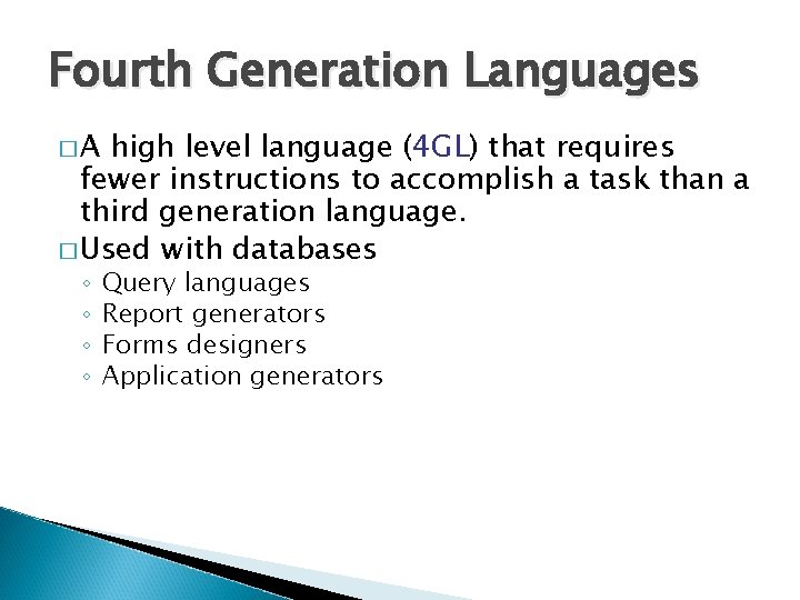 Fourth Generation Languages �A high level language (4 GL) that requires fewer instructions to