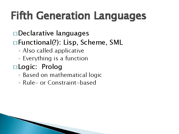 Fifth Generation Languages � Declarative languages � Functional(? ): Lisp, Scheme, SML ◦ Also