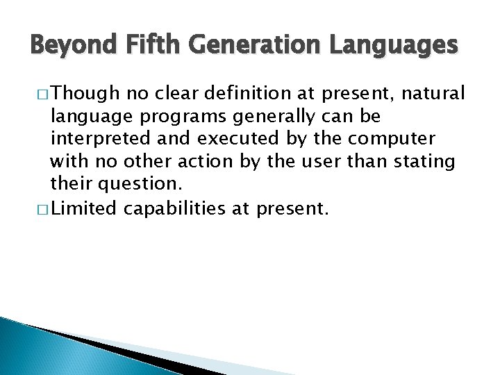 Beyond Fifth Generation Languages � Though no clear definition at present, natural language programs