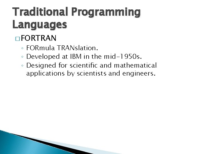 Traditional Programming Languages � FORTRAN ◦ FORmula TRANslation. ◦ Developed at IBM in the