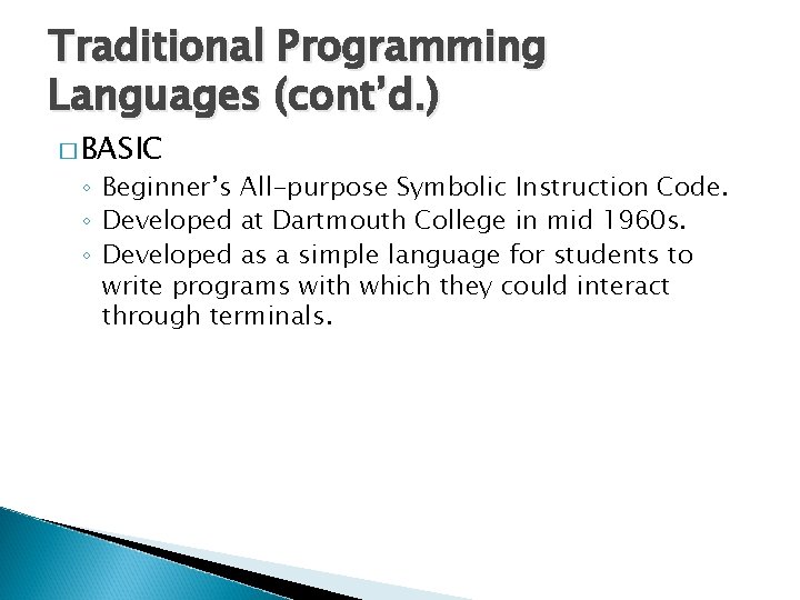 Traditional Programming Languages (cont’d. ) � BASIC ◦ Beginner’s All-purpose Symbolic Instruction Code. ◦