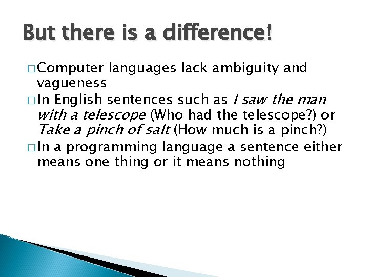 But there is a difference! � Computer languages lack ambiguity and vagueness � In