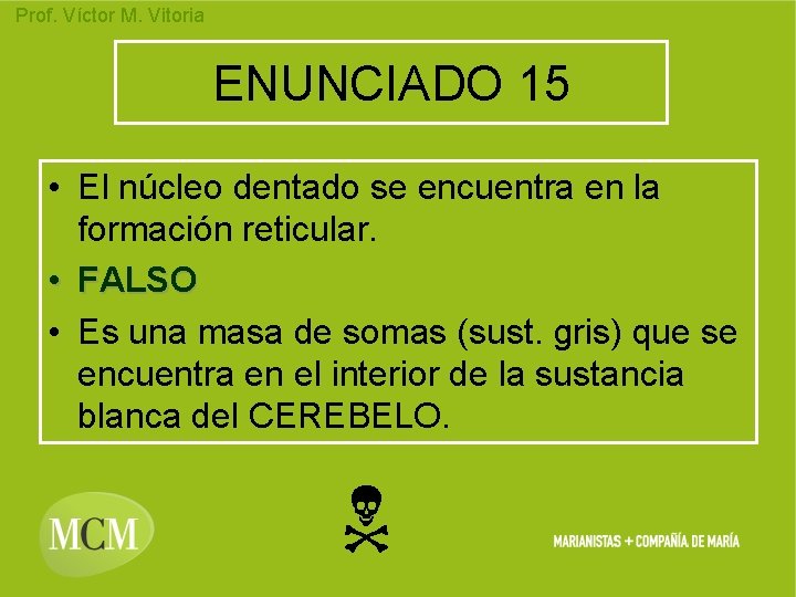 Prof. Víctor M. Vitoria ENUNCIADO 15 • El núcleo dentado se encuentra en la