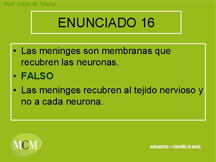 Prof. Víctor M. Vitoria ENUNCIADO 16 • Las meninges son membranas que recubren las