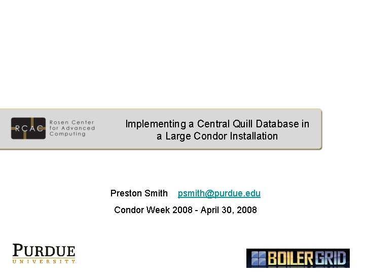 Implementing a Central Quill Database in a Large Condor Installation Preston Smith psmith@purdue. edu