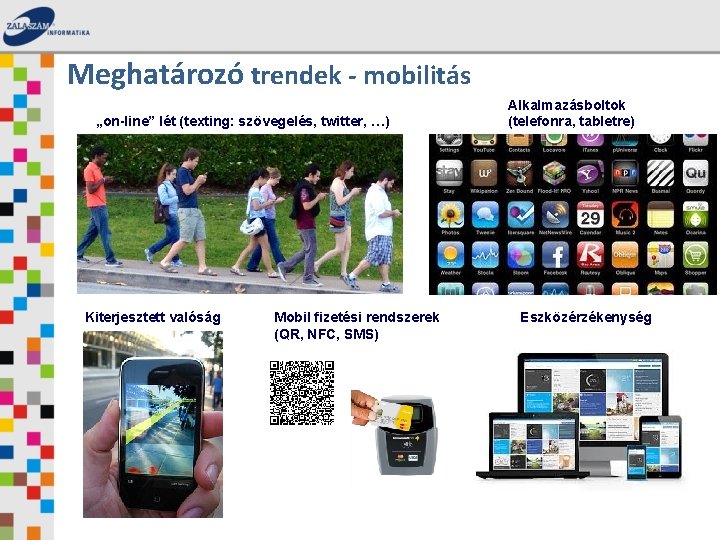 Meghatározó trendek - mobilitás „on-line” lét (texting: szövegelés, twitter, …) Kiterjesztett valóság Mobil fizetési