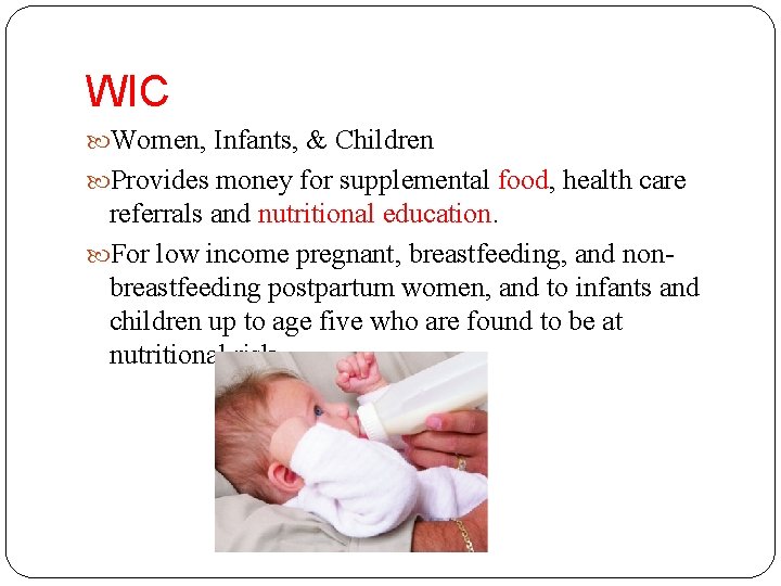 WIC Women, Infants, & Children Provides money for supplemental food, health care referrals and