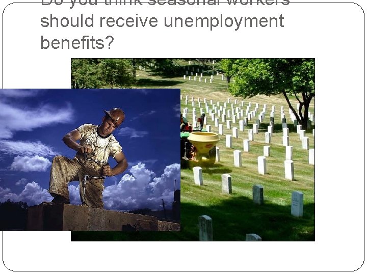 Do you think seasonal workers should receive unemployment benefits? 