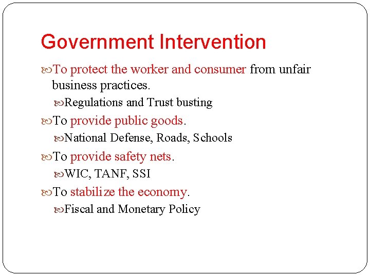 Government Intervention To protect the worker and consumer from unfair business practices. Regulations and