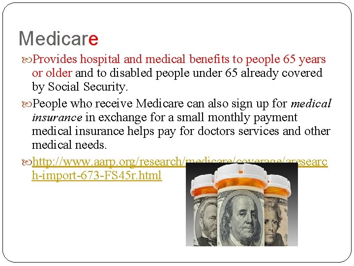 Medicare Provides hospital and medical benefits to people 65 years or older and to