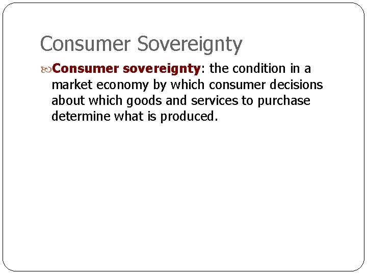Consumer Sovereignty Consumer sovereignty: the condition in a market economy by which consumer decisions
