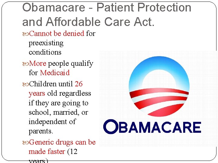 Obamacare - Patient Protection and Affordable Care Act. Cannot be denied for preexisting conditions