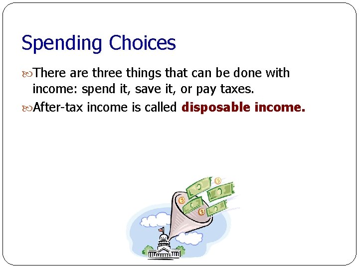 Spending Choices There are three things that can be done with income: spend it,