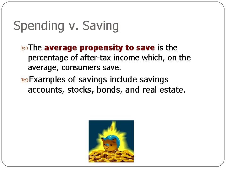 Spending v. Saving The average propensity to save is the percentage of after-tax income