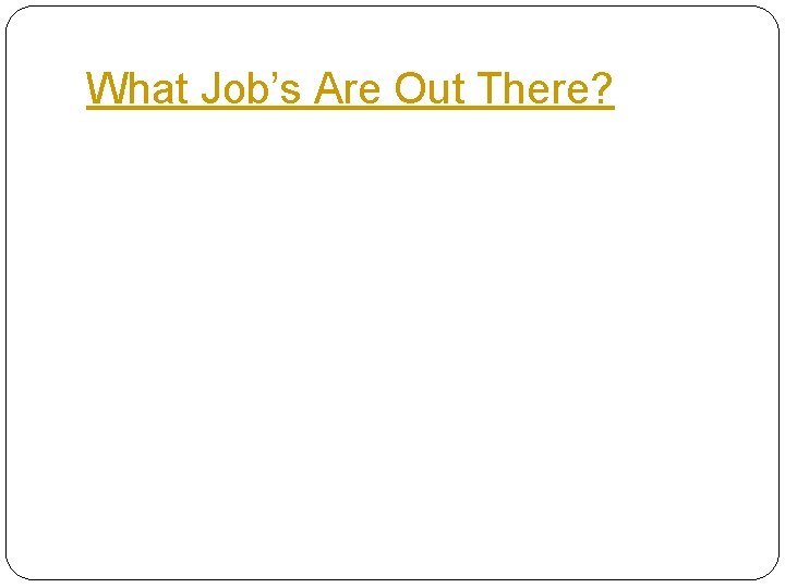What Job’s Are Out There? 