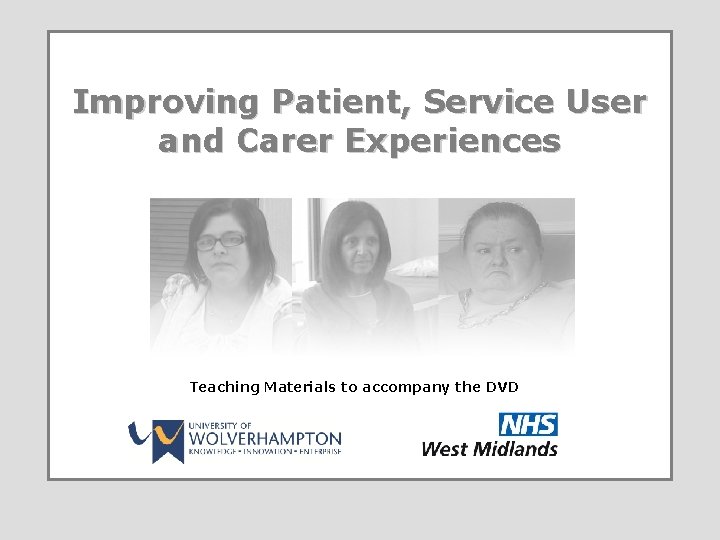 Improving Patient, Service User and Carer Experiences Teaching Materials to accompany the DVD 