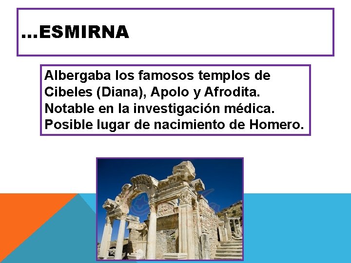 …ESMIRNA Albergaba los famosos templos de Cibeles (Diana), Apolo y Afrodita. Notable en la