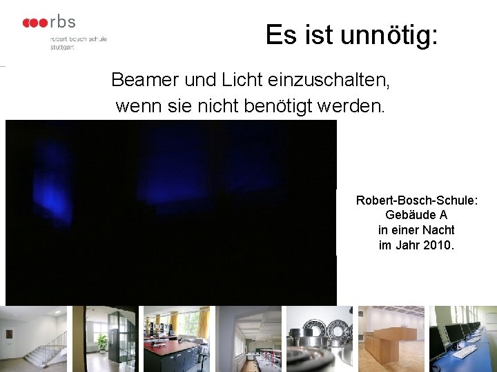 Es ist unnötig: Beamer und Licht einzuschalten, wenn sie nicht benötigt werden. Robert-Bosch-Schule: Gebäude