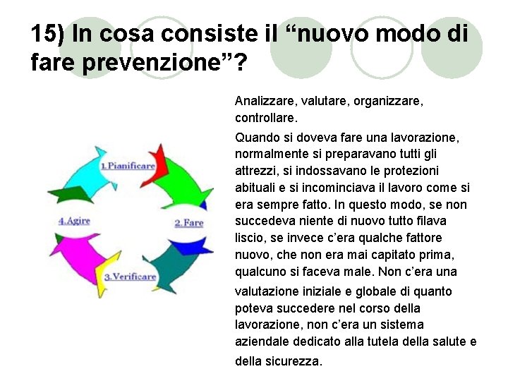 15) In cosa consiste il “nuovo modo di fare prevenzione”? Analizzare, valutare, organizzare, controllare.