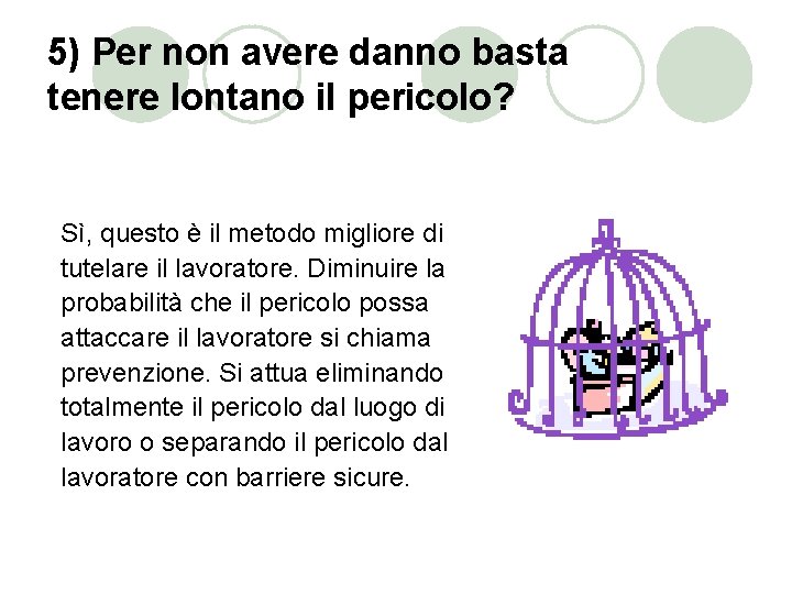 5) Per non avere danno basta tenere lontano il pericolo? Sì, questo è il