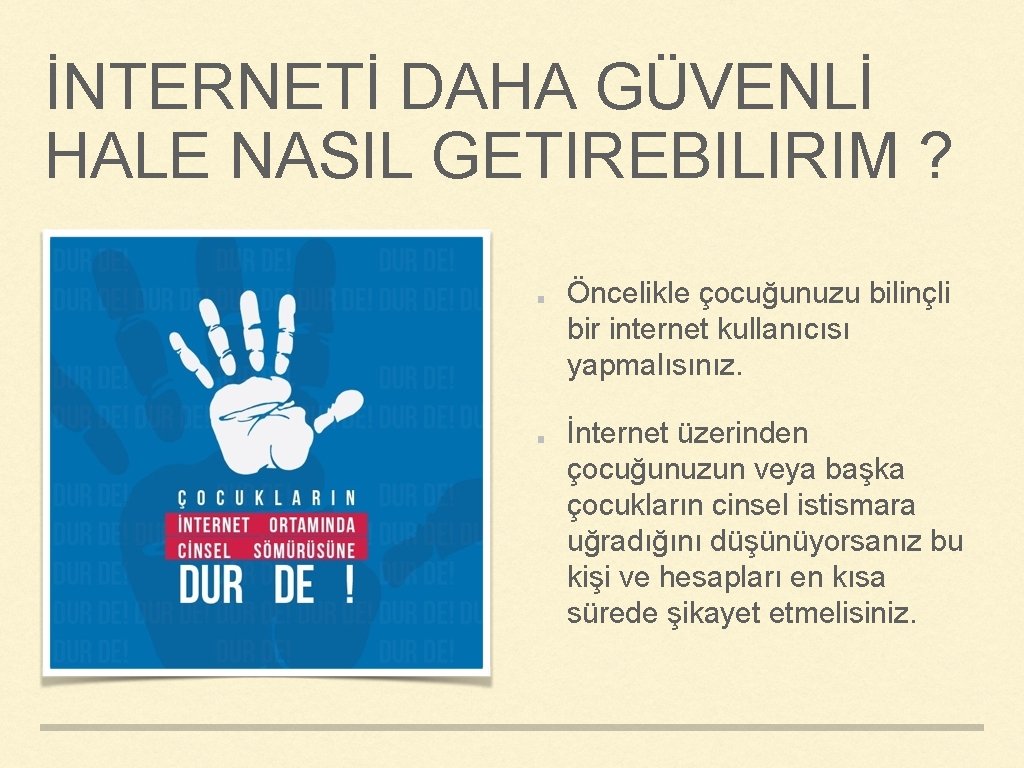 İNTERNETİ DAHA GÜVENLİ HALE NASIL GETIREBILIRIM ? Öncelikle çocuğunuzu bilinçli bir internet kullanıcısı yapmalısınız.