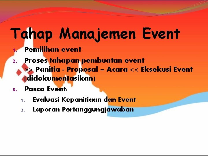 Tahap Manajemen Event 1. Pemilihan event 2. Proses tahapan pembuatan event >> Panitia -