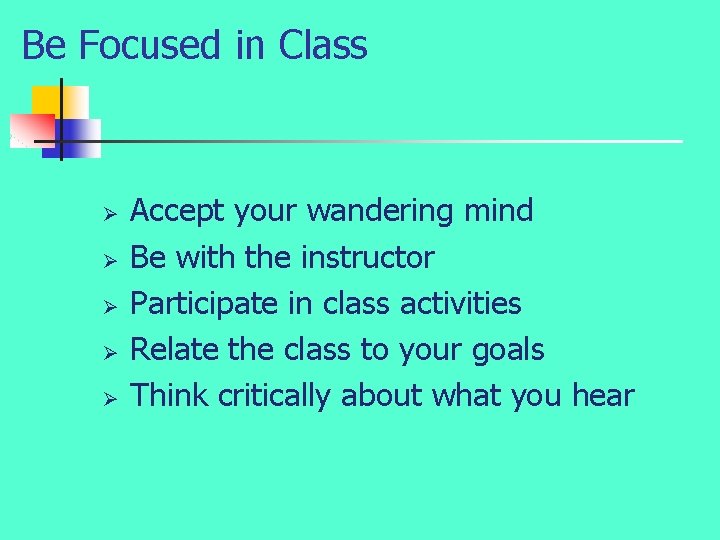 Be Focused in Class Ø Ø Ø Accept your wandering mind Be with the