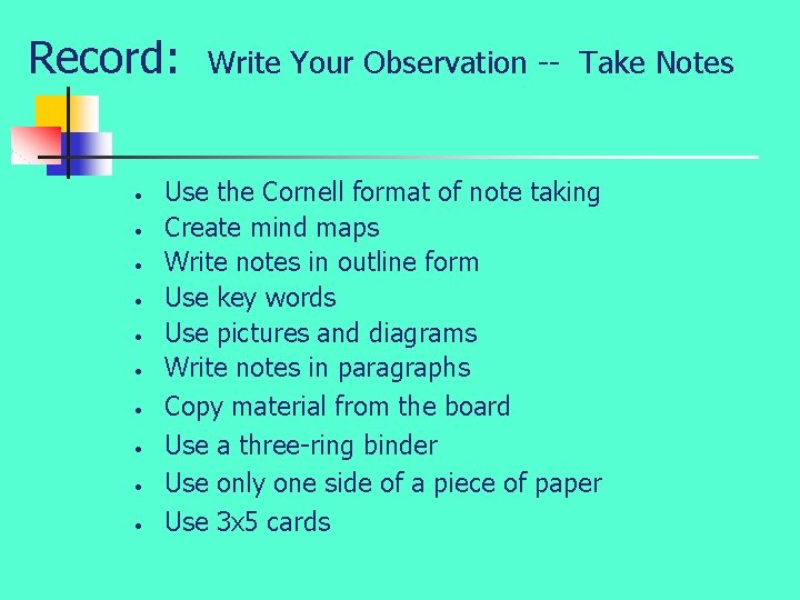 Record: • • • Write Your Observation -- Take Notes Use the Cornell format
