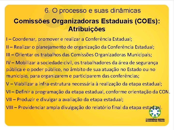 6. O processo e suas dinâmicas Comissões Organizadoras Estaduais (COEs): Atribuições I – Coordenar,