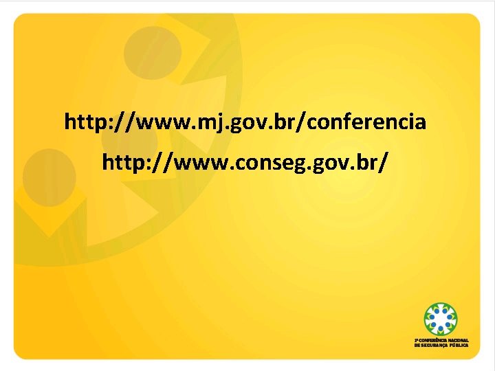 http: //www. mj. gov. br/conferencia http: //www. conseg. gov. br/ 