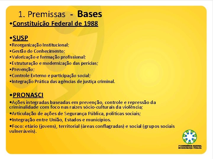 1. Premissas - Bases • Constituição Federal de 1988 • SUSP • Reorganização Institucional;