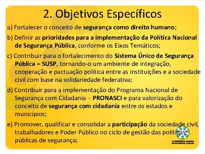 2. Objetivos Específicos a) Fortalecer o conceito de segurança como direito humano; b) Definir