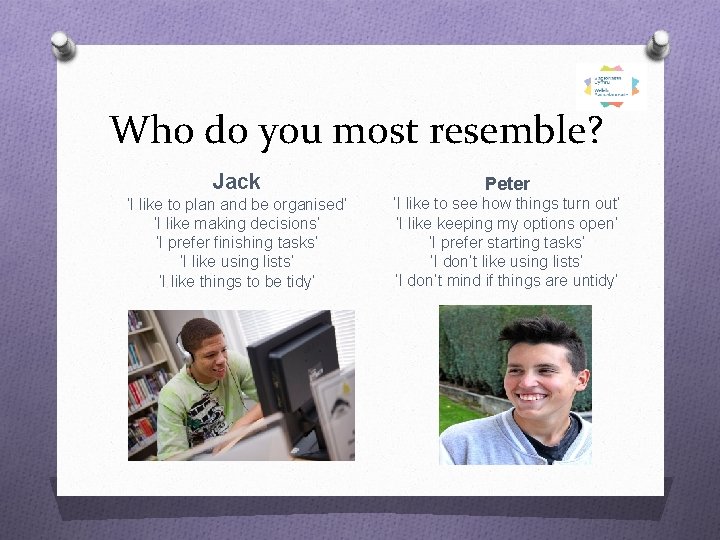 Who do you most resemble? Jack Peter ‘I like to plan and be organised’