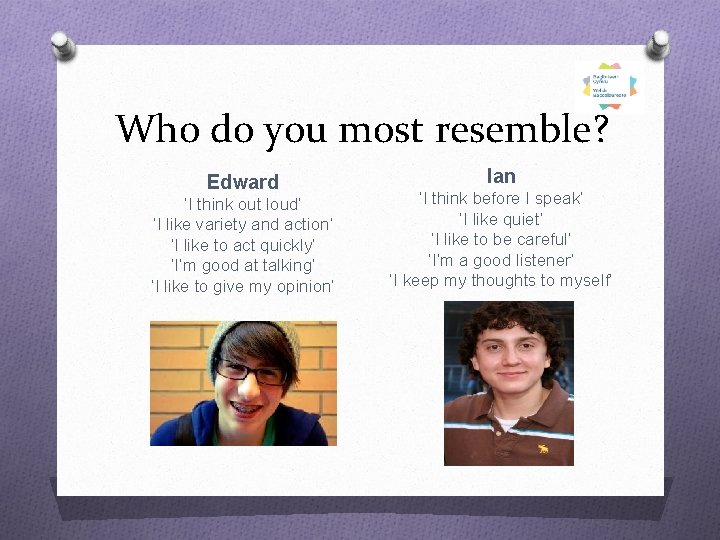 Who do you most resemble? Edward ‘I think out loud’ ‘I like variety and