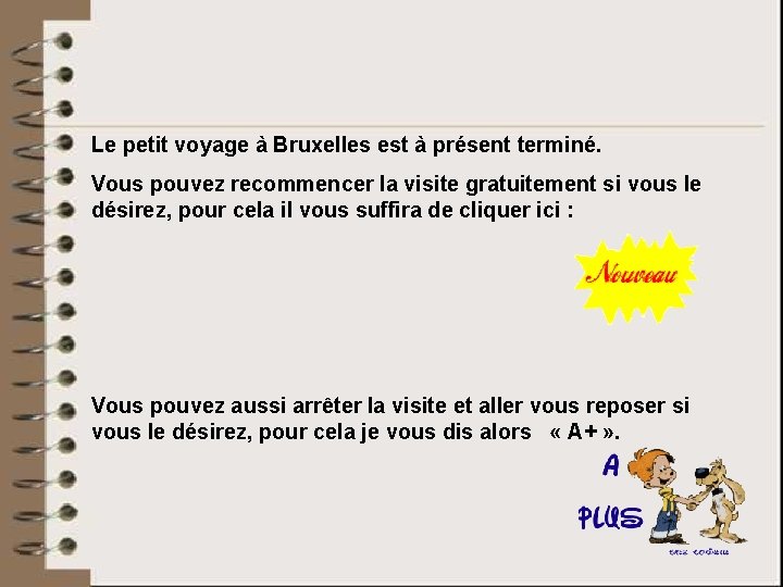 Le petit voyage à Bruxelles est à présent terminé. Vous pouvez recommencer la visite