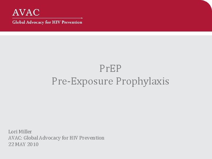 Pr. EP Pre-Exposure Prophylaxis Lori Miller AVAC: Global Advocacy for HIV Prevention 22 MAY