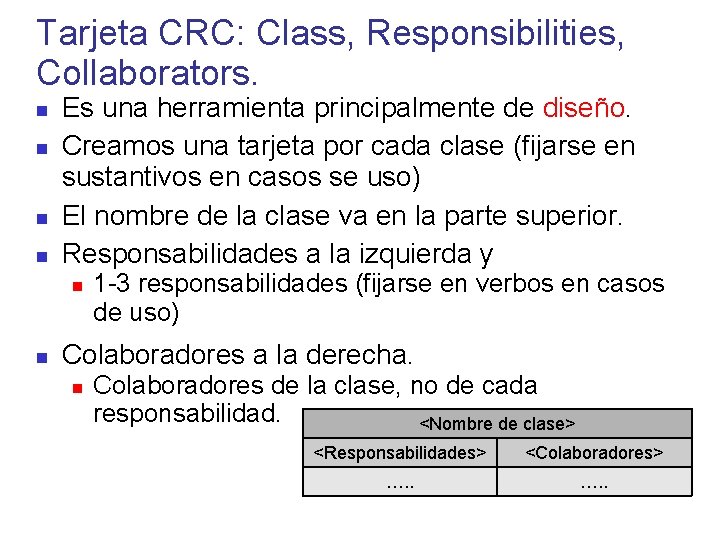 Tarjeta CRC: Class, Responsibilities, Collaborators. Es una herramienta principalmente de diseño. Creamos una tarjeta