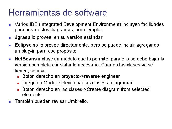 Herramientas de software Varios IDE (Integrated Development Environment) incluyen facilidades para crear estos diagramas;