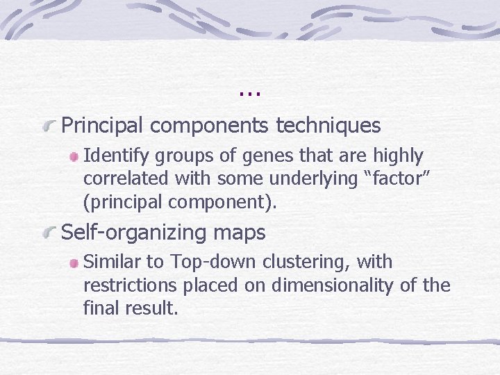 … Principal components techniques Identify groups of genes that are highly correlated with some