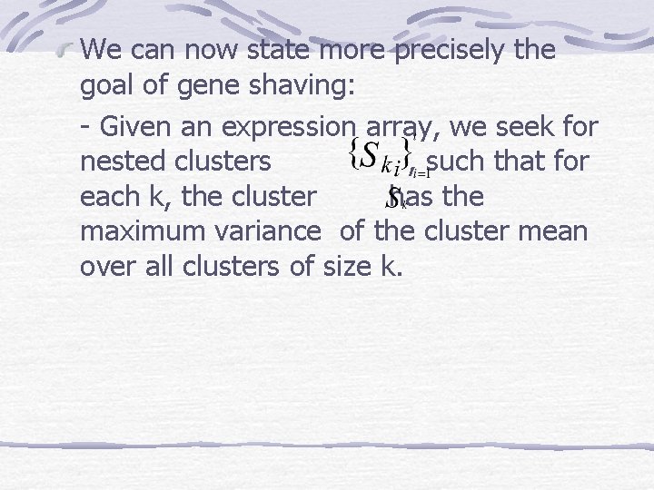 We can now state more precisely the goal of gene shaving: - Given an