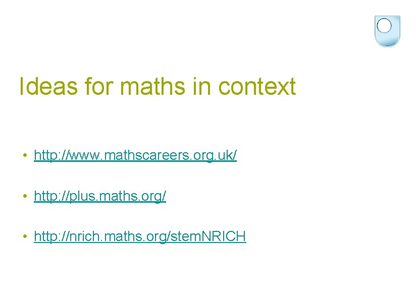 Ideas for maths in context • http: //www. mathscareers. org. uk/ • http: //plus.
