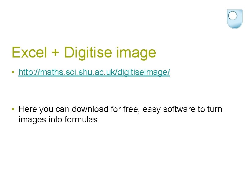 Excel + Digitise image • http: //maths. sci. shu. ac. uk/digitiseimage/ • Here you