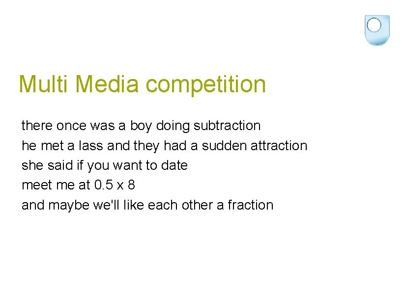 Multi Media competition there once was a boy doing subtraction he met a lass